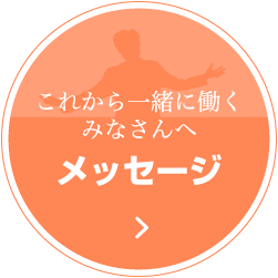 これから一緒に働くみなさんへ　メッセージ