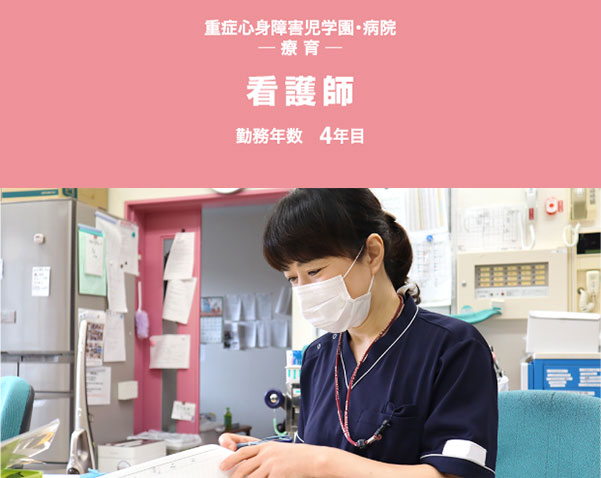 重症心身障害児学園・病院 ─ 療 育 ─ 看護師 勤務年数 4年目