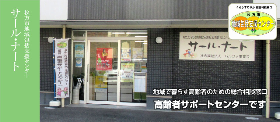 枚方市地域包括支援センター サール・ナート  地域で暮らす高齢者のための総合相談窓口  高齢者サポートセンターです